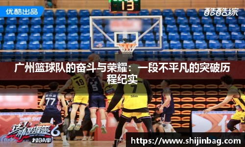 广州篮球队的奋斗与荣耀：一段不平凡的突破历程纪实