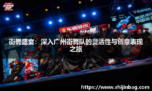 街舞盛宴：深入广州街舞队的灵活性与创意表现之旅