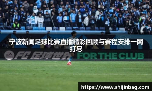 宁波新闻足球比赛直播精彩回顾与赛程安排一网打尽
